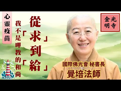 從求到給，覺培法師開示，讚頌佛光山開山祖師星雲大師，我不是呷教和尚，緬懷星雲大師圓寂，元宵節燈會，期許佛教靠我，星雲大師圓寂讚頌紀念。佛光山金光明寺，國際佛光會秘書長覺培法師，影片/國際佛光會世界總會