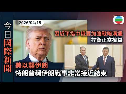 今日國際新聞重點:美以襲伊朗 特朗普稱伊朗戰事非常接近結束|習近平指中俄要加強戰略溝通捍衛正當權益 俄方稱普京今年上半年訪華|無綫新聞|TVB News|2026/04/15
