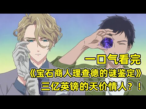 男主意外救下英國富豪繼承人？！為幫兄弟擺脫遺產約束！怒砸三億英鎊的鑽石？！一口氣看完《寶石商人理查德的謎鑒定》合集！