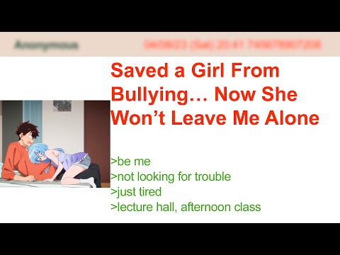 Saved a Girl From Bullying… Now She Won’t Leave Me Alone | 4Chan Greentext Stories