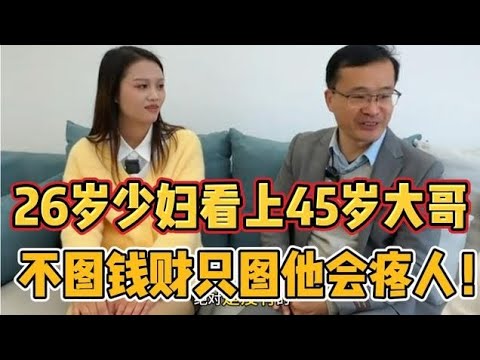 26岁少妇看上45岁大哥，不图钱财只图他会疼人！。#相亲 