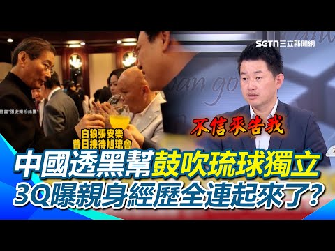 中國透過在地黑幫鼓吹琉球獨立槓日！3Q曝曾去石垣島遇刺青阿伯炫耀認識張安樂…帶他去台灣花天酒地？與週刊今報導不謀而合？｜【前進新台灣】三立新聞網 SETN.com