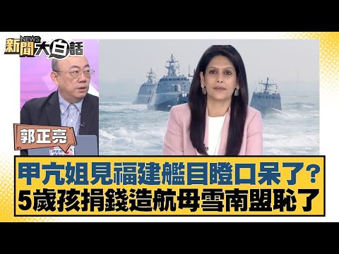 甲亢姐見福建艦目瞪口呆了？ 5歲孩捐錢造航母雪南盟恥了【#新聞大白話】20251110-12｜#郭正亮 #林郁方 #徐和謙