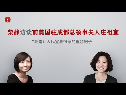 【柴静访谈美国外交官夫人庄祖宜】首谈中美互撤领馆风波：“被两方夹攻时我对世界特别绝望”