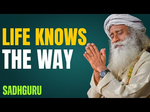 Sadhguru: Life Knows the Way