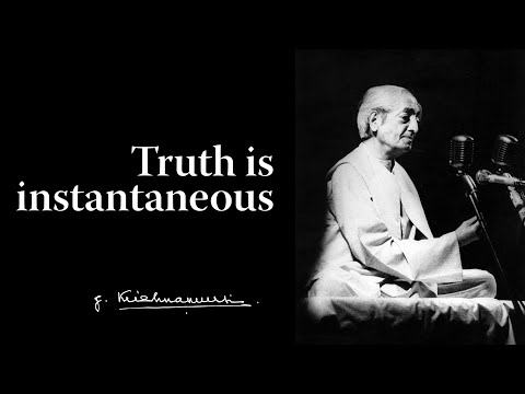 Truth is instantaneous | Krishnamurti