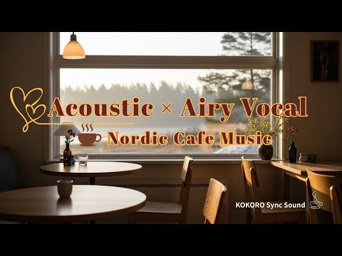 Acoustic × Airy Vocal｜Nordic Cafe Music