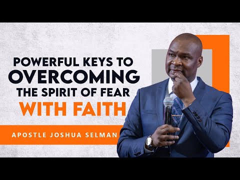 POWERFUL KEYS TO OVERCOMING THE SPIRIT OF FEAR WITH FAITH - ASPODTLE JOSHUA SELMAN
