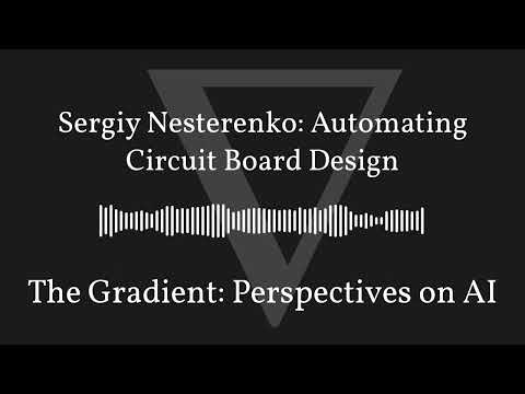 The Gradient Podcast - Sergiy Nesterenko: Automating Circuit Board Design