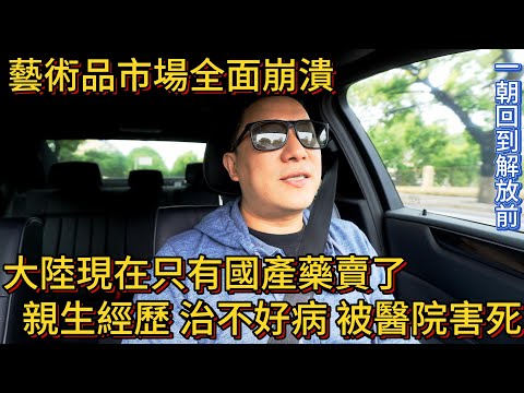 大陸現在只有國產藥賣了 親生經歷 治不好病 差點被醫院害死 藝術品市場全面崩潰 一朝回到解放前