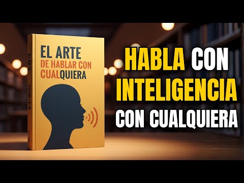 El Arte de Hablar con Cualquiera: Habla con inteligencia (Audiolibro)
