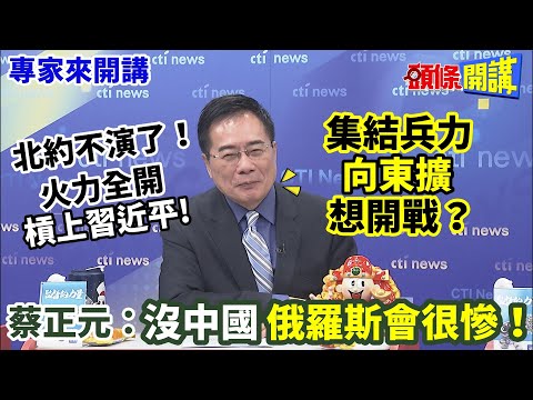 【專家來開講】北約不演了! 火力全開“槓上習近平”! 集結兵力"向東擴"想開戰? 蔡正元:沒中國“俄羅斯會很慘”!@頭條開講HeadlinesTalk 20240118