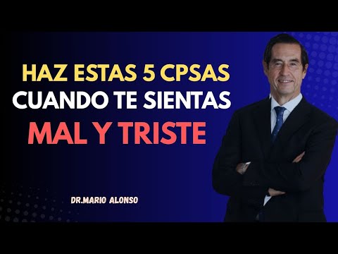 HAZ ESTAS 5 COSAS CUANDO TE SIENTAS MAL Y TRISTE | MARIO ALONSO PUIG