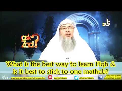 What's the best way to learn Fiqh & is it best to stick to One Madhab? - Sheikh Assim Al Hakeem