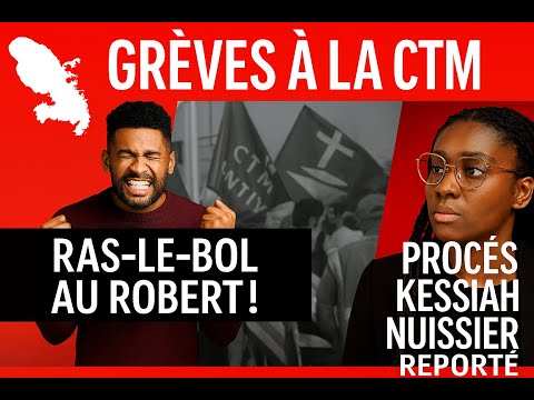 GRÈVES CTM, COLÈRE AU ROBERT, PROCÈS KESSIAH REPORTÉ – L’ACTU EN MARTINIQUE