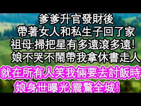 爹爹升官發財後，帶著女人和私生子回了家，祖母:兩個掃把星有多遠滾多遠！娘不哭不鬧帶我拿休書走人，就在所有人笑我倆要去討飯時，娘手中玉佩身世曝光 震驚全城！| #為人處世#生活經驗#情感故事#養老#退休