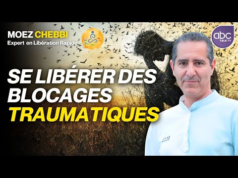Comment se libérer Rapidement des Traumatismes conscients et inconscients - Moez CHEBBI