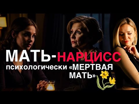 МАТЬ-НАРЦИСС или «МЕРТВАЯ МАТЬ» и ее взрослая дочь | как перестать ждать ЛЮБВИ от холодной матери?