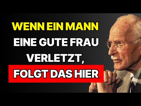 „Wenn ein Mann eine gute Frau verletzt, folgt das hier“ | Carl Jung