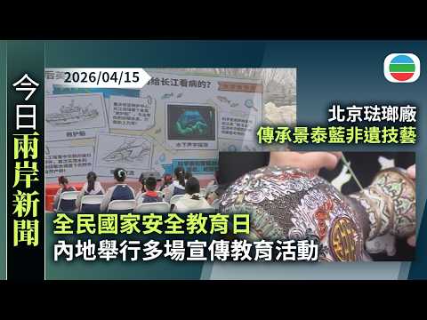 今日兩岸新聞重點:全民國家安全教育日 內地舉行多場宣傳教育活動|北京琺瑯廠傳承景泰藍非遺技藝 冀多到香港參展推廣海外|無綫新聞|TVB News|2026/04/15