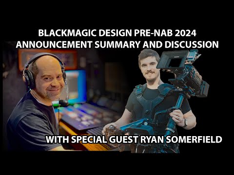 Blackmagic Design Pre-NAB April 2024 Announcement Summary with Ryan Somerfield