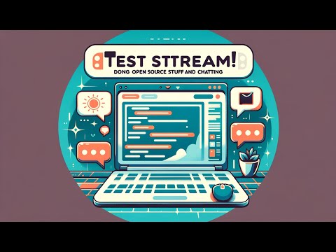 Test Stream! Doing open source stuff and chatting