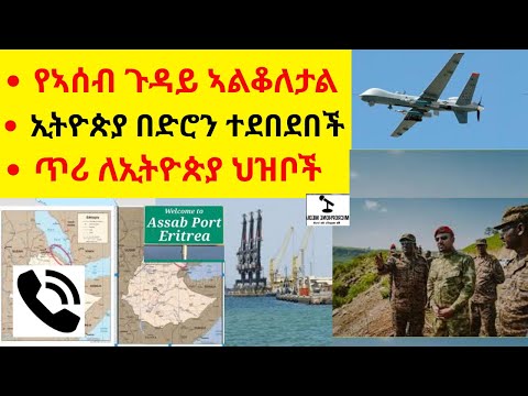 የኣሰብ ጉዳይ ኣልቆለታል   //   ኢትዮጵያ በድሮን ተደበደበች  //  ጥሪ ለኢትዮጵያ ህዝቦች