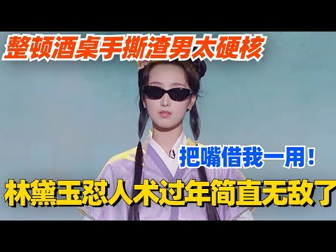 林黛玉怼人术过年简直无敌了！整顿酒桌手撕渣男太硬核！把嘴借我一用！#单排喜剧大赛 #喜剧 #喜剧综艺 #郭德纲 #综艺 #搞笑 #徐志胜 #脱口秀 #阎鹤祥