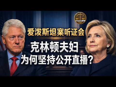爱泼斯坦案听证会 I 克林顿夫妇为何开始拒绝回应后来又坚持要求公开直播？背后的政治博弈分析- Vivien律师