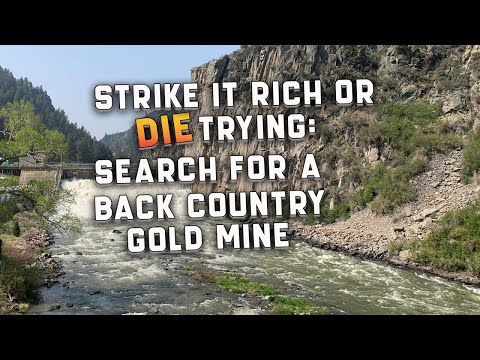 STRIKE IT RICH OR DIE TRYING: SEARCHING FOR A BACK COUNTRY GOLD MINE