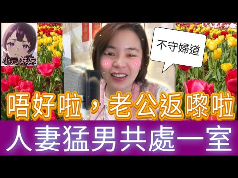 唔好啦，老公返嚟啦！ | 小元 最新直播 A #小元姐姐 #小圓感情分享 #小元妹妹