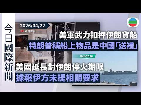 今日國際新聞重點：美國延長對伊朗停火期限　據報伊方未提相關要求｜美軍武力扣押伊朗貨船　特朗普稱船上物品是中國「送禮」｜無綫新聞｜TVB News｜2026/04/22