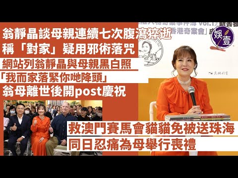 翁靜晶丁母憂 首開腔談母親連續七次腹瀉猝逝 稱「對家」疑用邪術落咒 網站列翁靜晶與母黑白照「我而家落緊你哋降頭」翁母離世後發帖慶祝︱救澳門賽馬會貓貓免被送珠海 同日忍痛為母舉行喪禮（#翁靜晶 #娛壹）