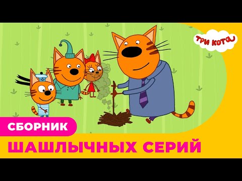 Три кота | Сборник ШАШЛЫЧНЫХ серий