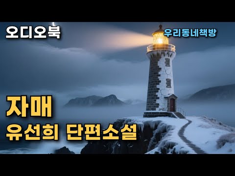 [오디오북] 중요한 가정을 위해 덜 중요한 남편은 참을 수밖에 없는 것이다, 유선희 단편소설, '자매'