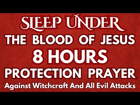 Sleep Under the Blood of Jesus | 8 Hours Protection Prayer Against Witchcraft & All Evil Attacks