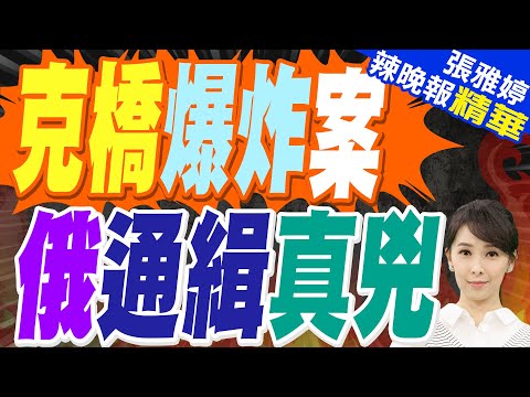 克里米亞橋爆炸案 烏軍官遭俄通緝|克橋爆炸案 俄通緝真兇|蔡正元.栗正傑.謝寒冰深度剖析?【張雅婷辣晚報】精華版 @中天新聞CtiNews