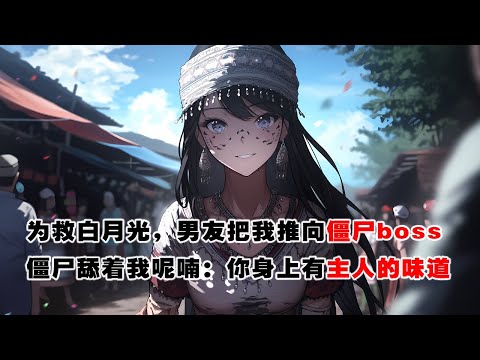 💢《恐怖遊戲3：苗疆驚魂》：進入恐怖遊戲後，為救白月光，男友把我推向僵屍boss。大家以為我必死無疑，可僵屍卻舔著我的脖子呢喃：你身上有主人的味道。 #皮皮说漫