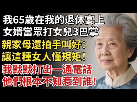 我65歲在我的退休宴上，女婿當眾打女兒3巴掌，親家母還拍手叫好：讓這種女人懂規矩，我打出一通電話，他們根本不知惹到誰#晚年生活#中老年生活#為人處世#生活經驗#情感故事