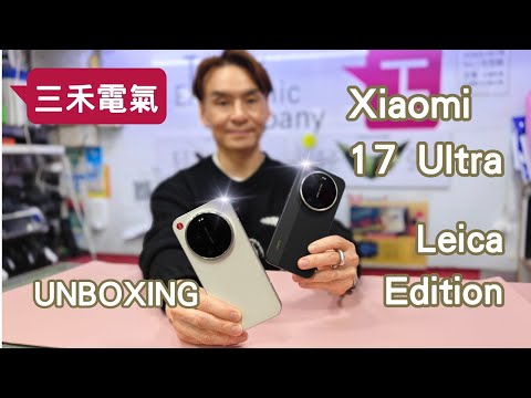 三禾電氣小米17 Ultra Leica 特别版開箱！Xiaomi 17 Ultra Leica Edition unboxing In Hong Kong ！