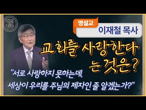 이재철 목사 | 교회를 사랑한다는 것은? (요 13:34-35), 서로 사랑하지 못하는데, 세상이 우리를 주님의 제자인 줄 알겠는가?