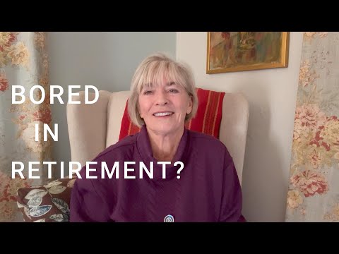 How to stop the boredom in retirement and find purpose to your years.