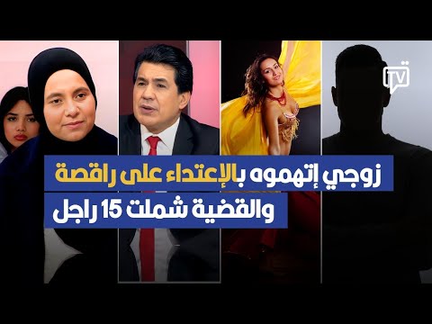 زوجي إتهموه بالإعتداء على راقصة وخطفها في مزرعة والتداول عليها والقضية شملت 15 راجل