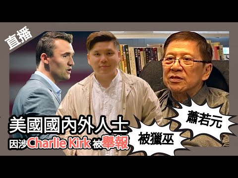 直播：獵巫！美國國內外人士因涉Charlie Kirk 被舉報，蕭若元也不能倖免，20250919