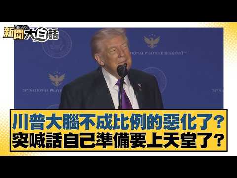 川普大腦不成比例的惡化了? 突喊話自己準備要上天堂了?【#新聞大白話】20260207 11|#帥化民 #苑舉正 #嚴震生 @tvbstalk