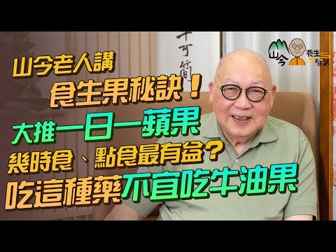 易經名家山今老人講「食生果」秘訣!「一日一蘋果醫生遠離我」係真?水果在一個時段狀態吃最吸收最有益!蘋果要連皮食?吃這種藥不宜吃牛油果 | 山今養生智慧 | 健康好人生