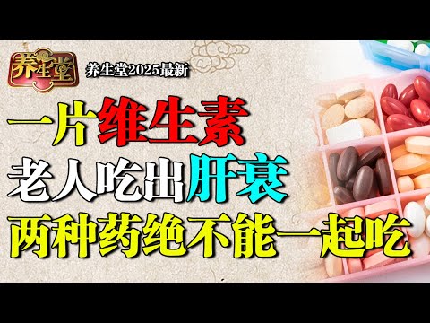 2025最新｜老人每天一片维生素，2周后突发肝衰竭，北大提醒：这两种药绝不能一起吃，医生不会告诉你！【养生堂】