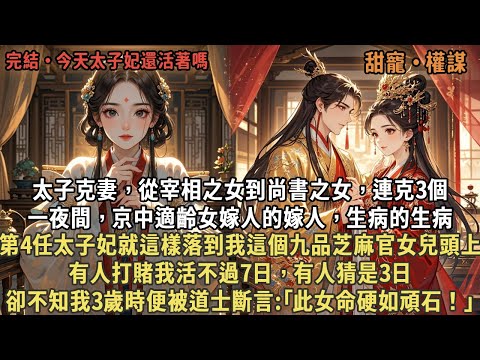 太子克妻，從宰相之女到尚書之女，連克3個，一夜間，京中適齡女嫁人的嫁人，生病的生病，第4任太子妃就這樣落到我這個九品芝麻官女兒頭上，有人打賭我活不過7日，卻不知我3歲時便被道士斷言:｢此女命硬如頑石｣