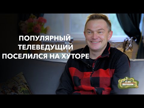 Интеллигент на хуторе: популярный телеведущий строит свой маленький рай в деревне. "Я из деревни".