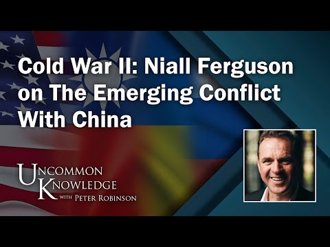 Cold War II: Niall Ferguson on The Emerging Conflict With China | Uncommon Knowledge